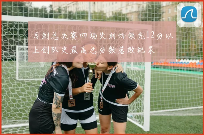 马刺总决赛四场失利均领先12分以上创队史最高总分数落败纪录